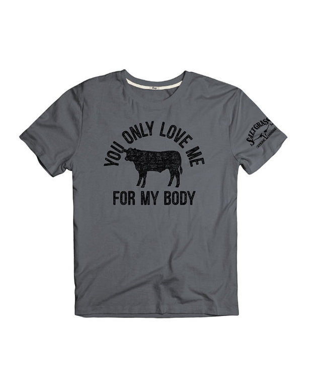 Grey tee that says "You Only Love Me For My Body" with cow silhouette in middle and Saltgrass logo on sleeve.