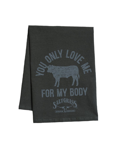 Saltgrass Steakhouse Towel, Saltgrass Steakhouse Kitchen Towel, Saltgrass You Only Love me for my body towel